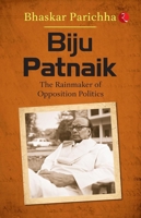 Biju Patnaik: The Rainmaker of Opposition Politics 9357029737 Book Cover