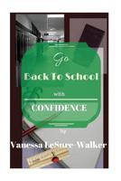 Go Back To School With Confidence: What Every Adult Student Should Know 1515101398 Book Cover