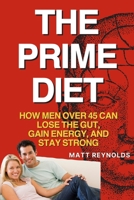 The Prime Diet: How Men Over 45 Can Lose the Gut, Gain Energy, and Stay Strong B0FP2KRSBH Book Cover