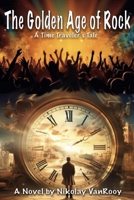 The Golden Age of Rock, A Time Traveler's Tale B0GJD9N914 Book Cover