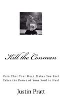 Kill the Conman: Pain That Your Head Makes You Feel Takes the Power of Your Soul to Heal 1545193916 Book Cover