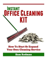 Instant Office Cleaning Kit: How to start or expand your own cleaning service 1475132727 Book Cover
