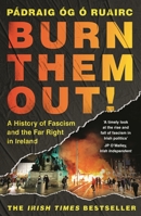 Burn Them Out!: A History of Fascism and the Far Right in Ireland 1035915278 Book Cover