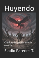 Huyendo: Crónicas del perdón ante la muerte (Spanish Edition) B0GF9RJLWY Book Cover