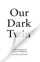 Our Dark Twin: The Paradoxical Saviour Within Us 1903571561 Book Cover