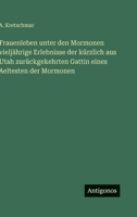 Frauenleben unter den Mormonen vieljährige Erlebnisse der kürzlich aus Utah zurückgekehrten Gattin eines Aeltesten der Mormonen 3563972001 Book Cover