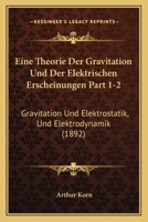 Eine Theorie Der Gravitation Und Der Elektrischen Erscheinungen Part 1-2: Gravitation Und Elektrostatik, Und Elektrodynamik (1892) 1168398657 Book Cover