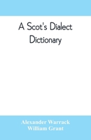 A Scot's Dialect Dictionary, Comprising the Words in use From the Latter Part of the Seventeenth Century to the Present Day 1018114513 Book Cover