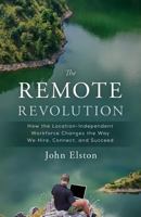 The Remote Revolution: How the Location-Independent Workforce Changes the Way We Hire, Connect, and Succeed 1619618524 Book Cover