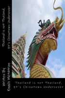 Thailand is not Thailand, It's Chinatown Undercover: Southeast Asia is Infiltrated and Controlled by Chinese Infiltraters 1540430103 Book Cover
