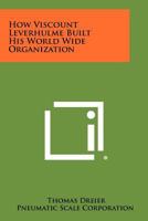 How Viscount Leverhulme Built His World Wide Organization 1258466783 Book Cover