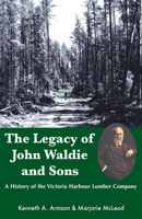 The Legacy of John Waldie and Sons: A History of the Victoria Harbour Lumber Company 1550027581 Book Cover