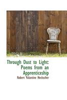Through Dust to Light: Poems from an Apprenticeship 0469406275 Book Cover