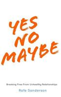 Yes No Maybe: Breaking Free from Unhealthy Relationships 1986906485 Book Cover