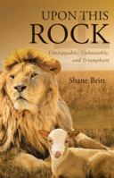 Upon This Rock: Unstoppable, Unbeatable, and Triumphant 1512759147 Book Cover
