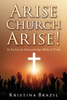 Arise Church Arise!: In An Era to Acknowledge Biblical Truth B0F4HL95V8 Book Cover