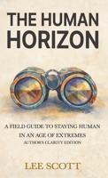 THE HUMAN HORIZON: A Field Guide to Staying Human in an Age of Extremes - Author's Clarity Edition (Human Override) B0H2J1YSTZ Book Cover