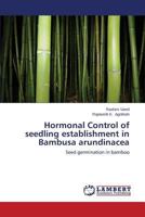 Hormonal Control of seedling establishment in Bambusa arundinacea: Seed germination in bamboo 3659477052 Book Cover
