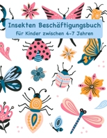 Insekten Beschäftigungsbuch für Kinder zwischen 4-7 Jahren: Mit unterschiedlichen Rätseln und Ausmalseiten (Beschäftigungsbücher für Kinder) B088B4MVRH Book Cover