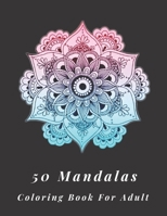 50 Mandalas coloring book for adult: Awesome 50 mandala designe for Relaxation,Big Mandala Coloring Book for Stress Management,Peace,Beautiful Floral Art Pattern Mandalas Amazing 60 Pages B0863RS1HH Book Cover