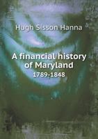 A Financial History of Maryland (1789-1848) 1240112513 Book Cover