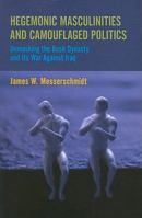 Hegemonic Masculinities and Camouflaged Politics: Unmasking the Bush Dynasty and Its War Against Iraq 1594518181 Book Cover