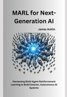 MARL for Next-Generation AI: Harnessing Multi-Agent Reinforcement Learning to Build Smarter, Autonomous AI Systems B0DXL86DPR Book Cover