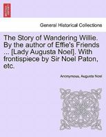 The Story of Wandering Willie, by the Author of 'effie's Friends' 1241188645 Book Cover