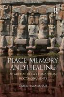 Place, Memory, and Healing: An Archaeology of Anatolian Rock Monuments 113858763X Book Cover