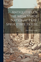 Antiquities of the Mesa Verde National Park: Spruce-Tree House 1021583901 Book Cover