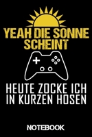 Notebook Yeah die Sonne scheint Heute zocke ich in kurzen Hosen: Notizbuch für Nerds als lustiges Geschenk für Studenten und Gamer / DIN A5 -  6x9 ... für Geek und Zocker (German Edition) 1672025486 Book Cover