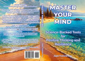 MASTER YOUR MIND: Science-Backed Tools for Positive Thinking and Resilience B0F886TL17 Book Cover