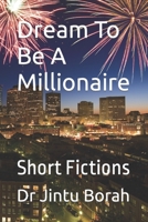 Dream To Be A Millionaire: Short Fictions B0BMZD2DBV Book Cover