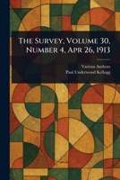 The Survey, Volume 30, Number 4, Apr 26, 1913 1023570920 Book Cover