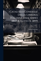 Catalogo Generale Della Libreria Italiana Dall'anno 1847 A Tutto Il 1899, Volume 1... - Primary Source Edition 1248147839 Book Cover