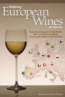 Making European Wines at Home: Taste the Vineyards of the World with 133 Delicious Wines That Can be Made in Your Kitchen 1565236742 Book Cover