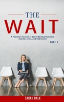 THE WAIT - Part1: A powerful practice to solve waiting problems: anxiety, fears, and depression. B086FTTBBV Book Cover