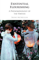 Existential Flourishing: A Phenomenology of the Virtues 1108458203 Book Cover