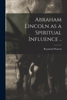 Abraham Lincoln as a Spiritual Influence .. 1015239382 Book Cover