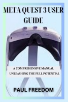 META QUEST 3 USER GUIDE: A COMPREHENSIVE MANUAL UNLEASHING THE FULL POTENTIAL B0CSXBR8VM Book Cover