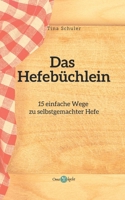 Das Hefebüchlein: 15 einfache Wege zu selbstgemachter Hefe B08LT6R9W2 Book Cover