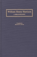 William Henry Harrison: A Bibliography (Bibliographies of the Presidents of the United States) 031328167X Book Cover