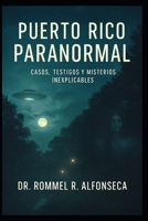 Puerto Rico Paranormal: Casos, Testigos y Misterios Inexplicables (Latinoamérica Paranormal) (Spanish Edition) B0G2B3CGHT Book Cover