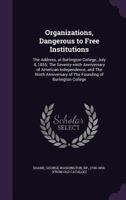 Organizations, Dangerous to Free Institutions: The Address, at Burlington College, July 4, 1855; The Seventy-Ninth Anniversary of American Independence, and the Ninth Anniversary of the Founding of Bu 1175971073 Book Cover