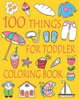 100 Things for Toddler Coloring Book: Easy and Big Coloring Books for Toddlers: Kids Ages 2-4, 4-8, Boys, Girls, Fun Early Learning 1546567801 Book Cover