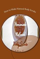 How to Make Natural Body Scrubs 1478101148 Book Cover