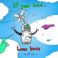 If Your Robot... Loves Birds 1387300709 Book Cover