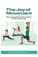THE JOY OF MOVEMENT: DISCOVERING THE TRANSFORMATIVE POWER OF EXERCISE B0C4X2W41S Book Cover
