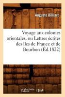 Voyage Aux Colonies Orientales, Ou Lettres A(c)Crites Des A(r)Les de France Et de Bourbon (A0/00d.1822) 2012777317 Book Cover