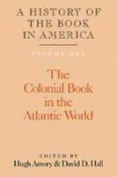 A History of the Book in America: Volume I: The Colonial Book in the Atlantic World (History of the Book in America)